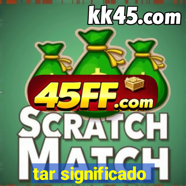 tar significado